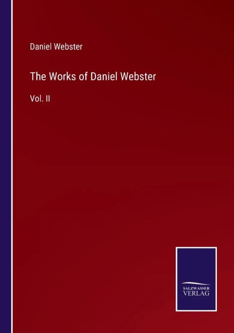 The Works Of Daniel Webster: Vol. Ii