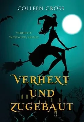 Verhext Und Zugebaut: Verhexte Westwick-Krimis #1 (German Edition)