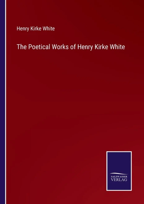 The Poetical Works Of Henry Kirke White