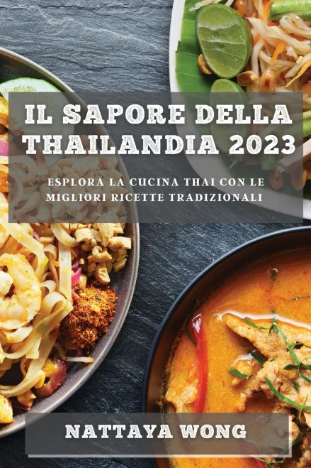 Il Sapore Della Thailandia 2023: Esplora La Cucina Thai Con Le Migliori Ricette Tradizionali (Italian Edition)