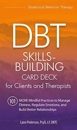 DBT Skills-Building Card Deck for Clients and Therapists: 101 MORE Mindful Practices to Manage Distress, Regulate Emotions, and Build Better Relationships