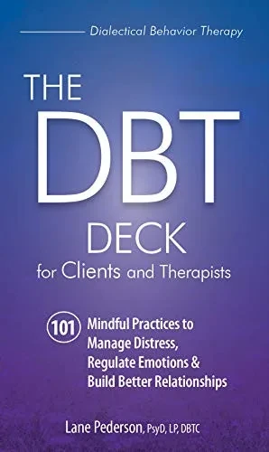 The DBT Deck for Clients and Therapists: 101 Mindful Practices to Manage Distress, Regulate Emotions & Build Better Relationships