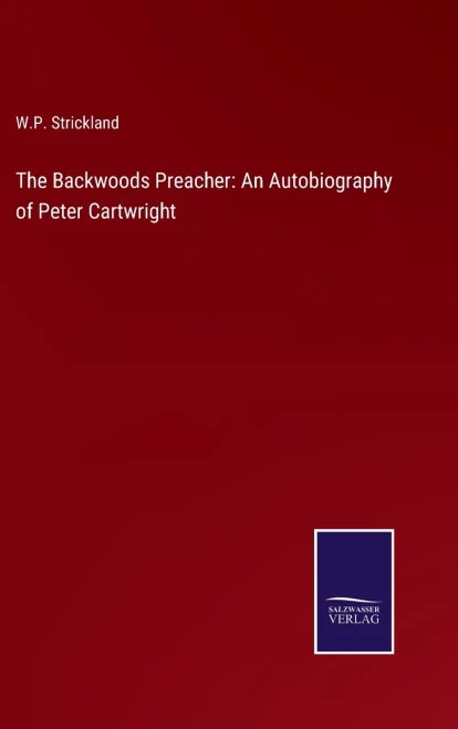 The Backwoods Preacher: An Autobiography Of Peter Cartwright