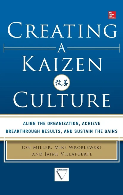 Creating a Kaizen Culture: Align the Organization, Achieve Breakthrough Results, and Sustain the Gains
