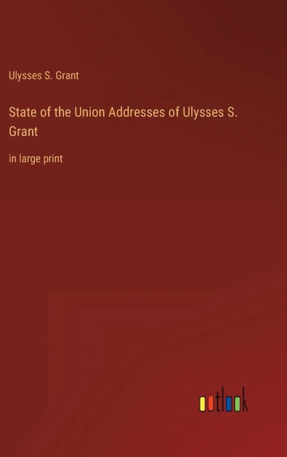 State Of The Union Addresses Of Ulysses S. Grant: In Large Print