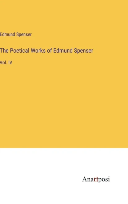 The Poetical Works Of Edmund Spenser: Vol. Iv