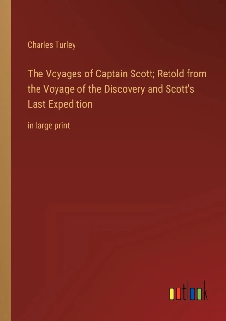 The Voyages Of Captain Scott; Retold From The Voyage Of The Discovery And Scott's Last Expedition: In Large Print