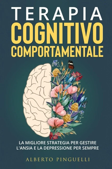 Terapia Cognitivo-Comportamentale: La Migliore Strategia Per Gestire L'Ansia E La Depressione Per Sempre (Italian Edition)