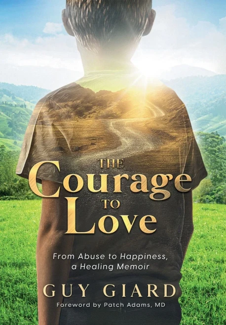 The Courage To Love, From Abuse To Happiness, A Healing Memoir