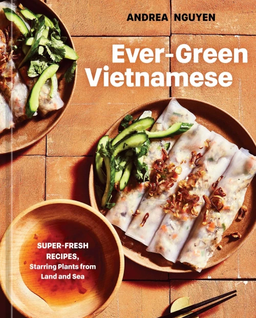 Ever-Green Vietnamese: Super-Fresh Recipes, Starring Plants From Land And Sea [A Plant-Based Cookbook]