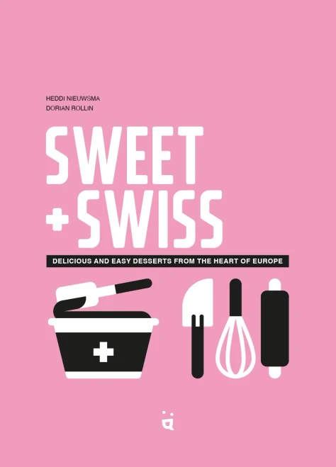 Sweet & Swiss: Delicious And Easy Desserts From The Heart Of Europe
