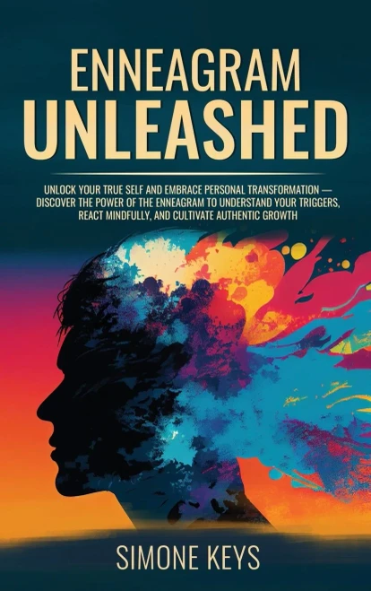 Enneagram Unleashed: Discover The Power Of The Enneagram To Understand Your Triggers, React Mindfully & Cultivate Authentic Growth