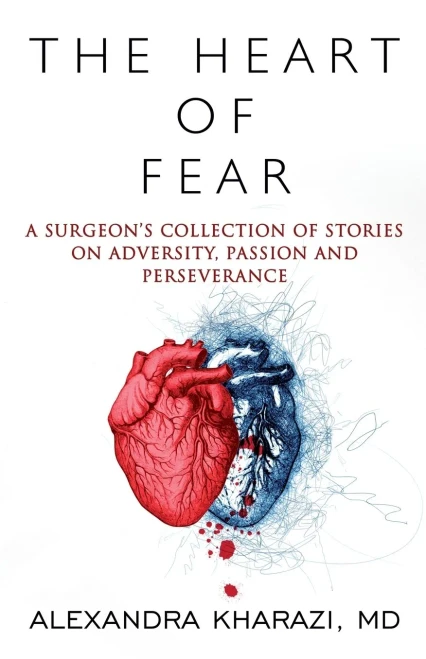 The Heart Of Fear: A Surgeon's Collection Of Stories On Adversity, Passion And Perseverance