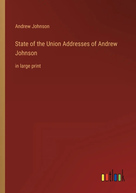 State Of The Union Addresses Of Andrew Johnson: In Large Print