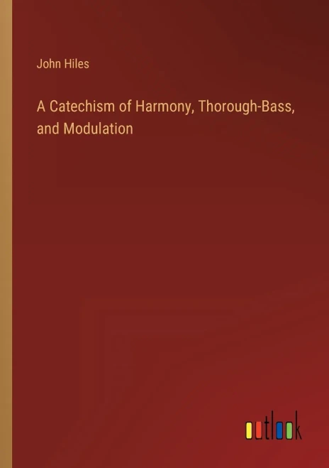 A Catechism Of Harmony, Thorough-Bass, And Modulation