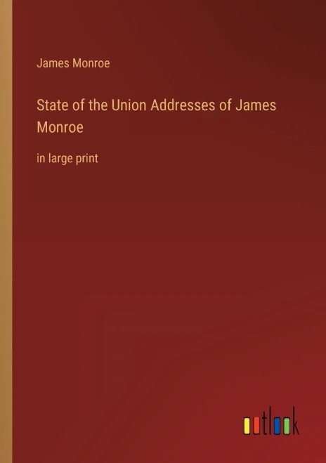 State Of The Union Addresses Of James Monroe: In Large Print