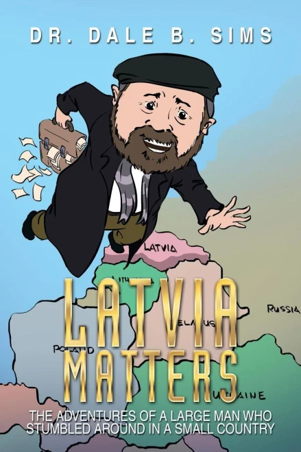 Latvia Matters: The Adventures of a Large Man Who Stumbled Around in a Small Country