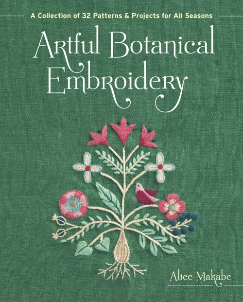 Artful Botanical Embroidery: A Collection Of 32 Patterns & Projects For All Seasons