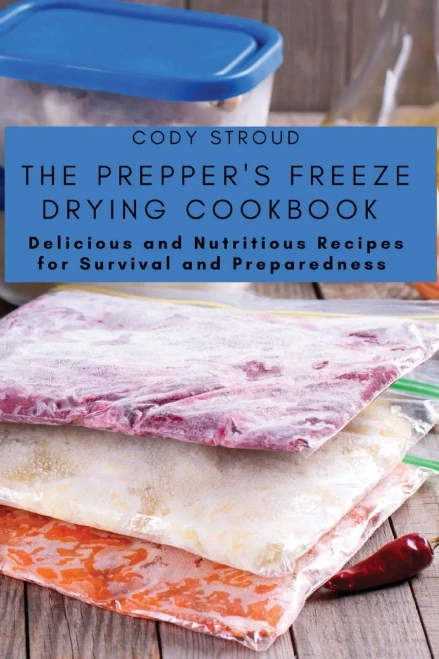 The Prepper's Freeze Drying Cookbook: Delicious And Nutritious Recipes For Survival And Preparedness