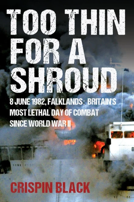 Too Thin For A Shroud: 8 June 1982, Falklands: Britain's Most Lethal Day Of Combat Since World War Ii