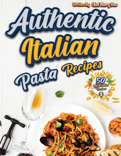 Authentic Italian Pasta Recipes Cookbook: Discover The Essence Of Italian Cuisine With Traditional And Flavorful Dishes - Unleash Your Inner Chef And Delight Your Palate With Exquisite Pasta Creations