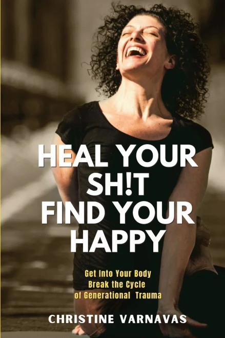 Heal Your Sh!T Find Your Happy: Get Into Your Body Break The Cycle Of Generational Trauma