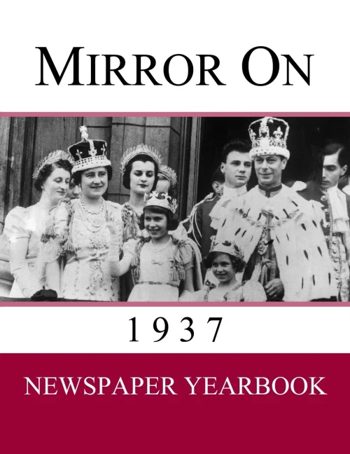 Mirror On 1937: Newspaper Yearbook Containing 120 Front Pages From 1937 - Unique Gift / Present Idea.