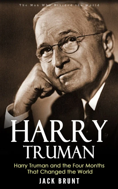 Harry Truman: The Man Who Divided The World (Harry Truman And The Four Months That Changed The World)