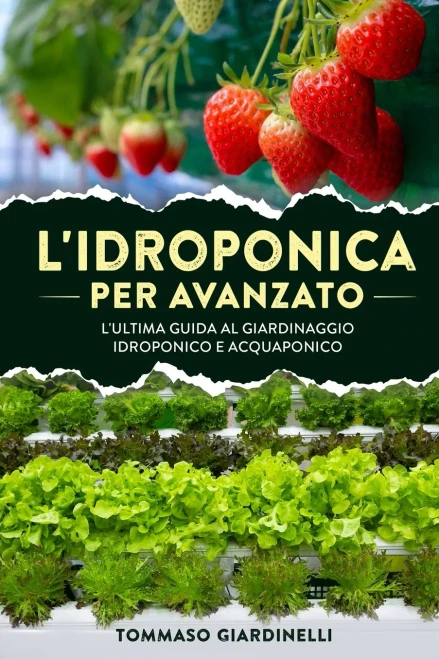 L'Idroponica Per Avanzato: L'Ultima Guida Al Giardinaggio Idroponico E Acquaponico (Italian Edition)