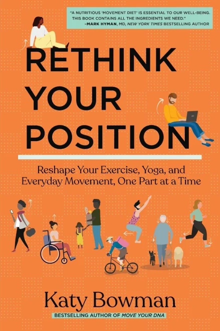 Rethink Your Position: Reshape Your Exercise, Yoga, And Everyday Movement, One Part At A Time