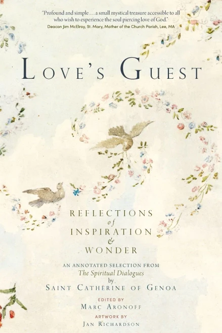 Love's Guest: Reflections Of Inspiration And Wonder: An Annotated Selection From The Spiritual Dialogues By Saint Catherine Of Genoa