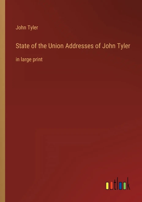 State Of The Union Addresses Of John Tyler: In Large Print