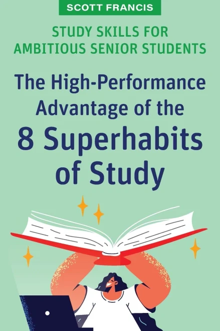 Study Skills For Ambitious Senior Students: The High-Performance Advantage Of The 8 Superhabits Of Study (High School Success)