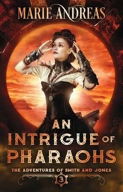 An Intrigue Of Pharaohs: An Alternative History Victorian Gaslamp Adventure (The Adventures Of Smith And Jones)