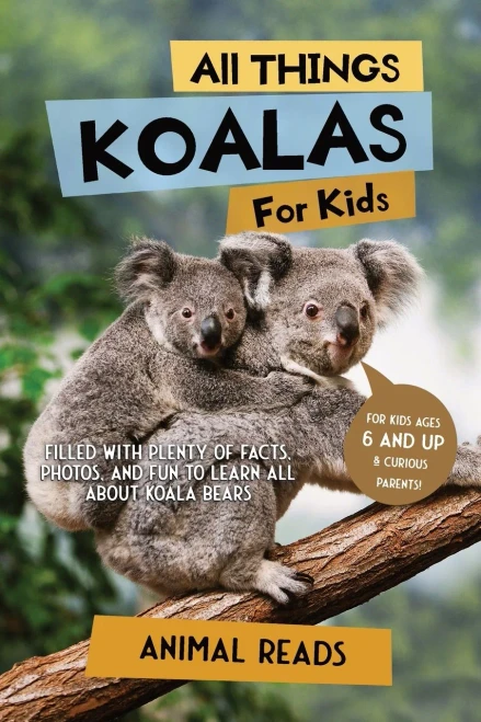 All Things Koalas For Kids: Filled With Plenty Of Facts, Photos, And Fun To Learn All About Koala Bears