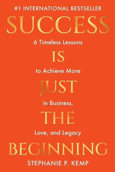 Success Is Just The Beginning: 6 Timeless Lessons To Achieve More In Business, Love, And Legacy