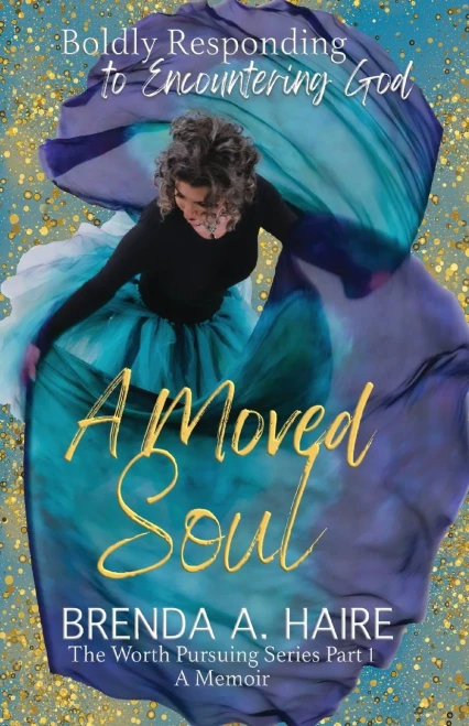 A Moved Soul: Boldly Responding To Encountering God (A Memoir) (The Worth Pursuing)