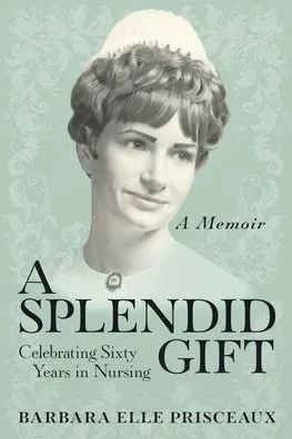 A Splendid Gift: Celebrating Sixty Years In Nursing