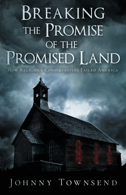 Breaking The Promise Of The Promised Land: How Religious Conservatives Failed America