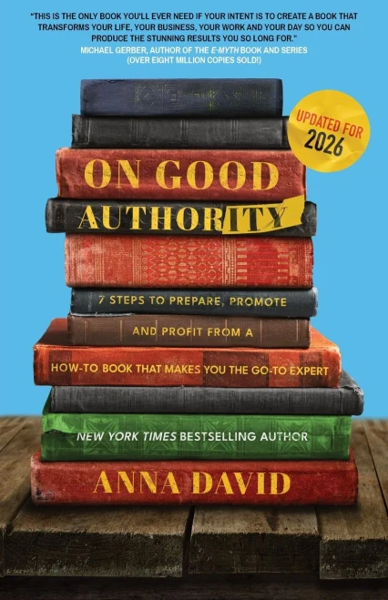 On Good Authority: 7 Steps To Prepare, Promote And Profit From A How-To Book That Makes You The Go-To Expert