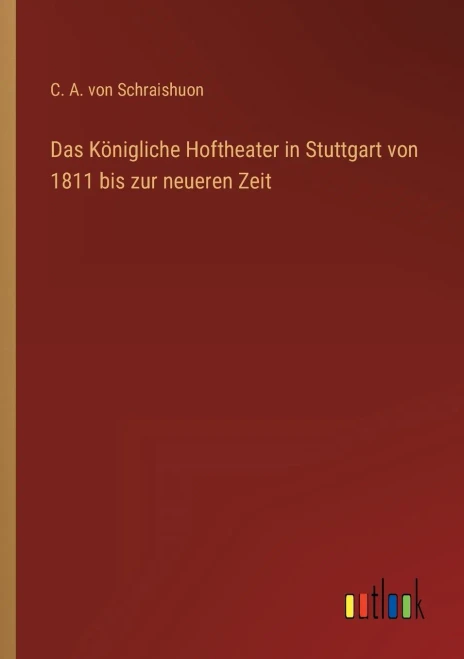 Das Königliche Hoftheater In Stuttgart Von 1811 Bis Zur Neueren Zeit (German Edition)