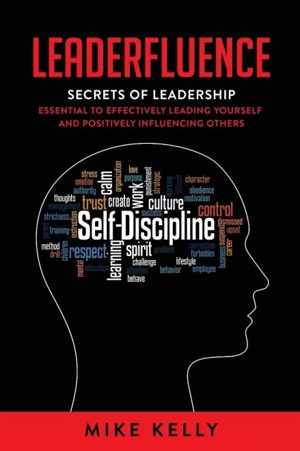 Leaderfluence: Secrets Of Leadership Essential To Effectively Leading Yourself And Positively Influencing Others