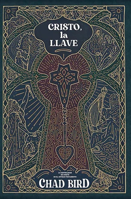 Cristo, La Llave: La Centralidad De Cristo En El Antiguo Testamento (Spanish Edition)