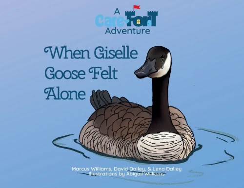When Giselle Goose Felt Alone: A Care-Fort Adventure (Care-Fort Adventures)