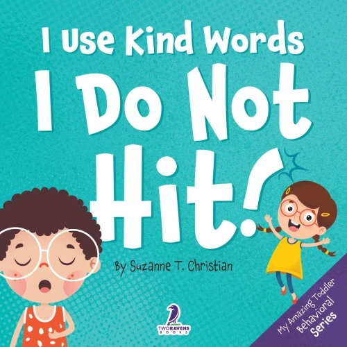 I Use Kind Words. I Do Not Hit!: An Affirmation-Themed Toddler Book About Not Hitting (Ages 2-4) (My Amazing Toddler Behavioral Series)