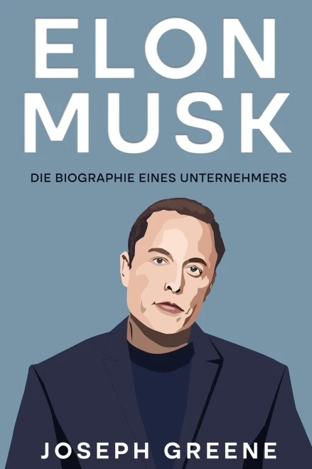 Elon Musk: Die Biographie Eines Unternehmers (German Edition)