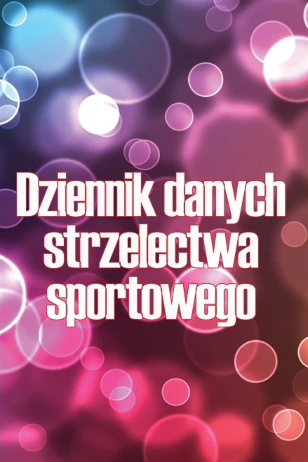 Dziennik Danych Strzelectwa Sportowego: Przechowywac Rekord Data, Czas, Lokalizacja, Bron Palna, Typ Zakresu, Amunicja, Odleglosc, Proszek, ... Milosników Strzelectwa (Polish Edition)