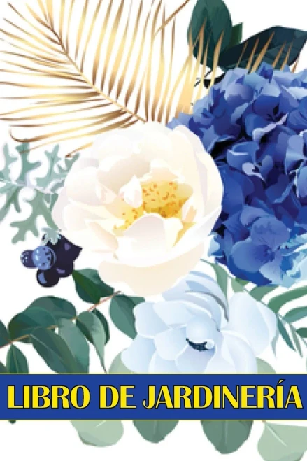 Libro De Jardinería: Libro Diario De Jardinería Para Amantes De La Jardinería, Flores, Frutas, Hortalizas Instrucciones De Plantación Y Cuidado (Spanish Edition)