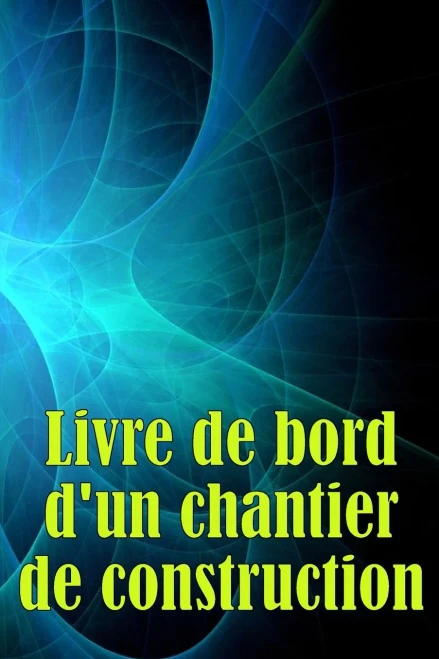 Livre De Bord D'Un Chantier De Construction: Suivi Quotidien Des Chantiers De Construction Pour Enregistrer La Main-D'Oeuvre, Les Tâches, Les ... Bien D'Autres Choses Encore (French Edition)