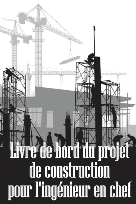 Livre De Bord Du Projet De Construction Pour L'Ingénieur En Chef: Idée De Cadeau Étonnante Pour L'Ingénieur En Chef Suivi Quotidien Des Chantiers De ... Sur La Construction (French Edition)